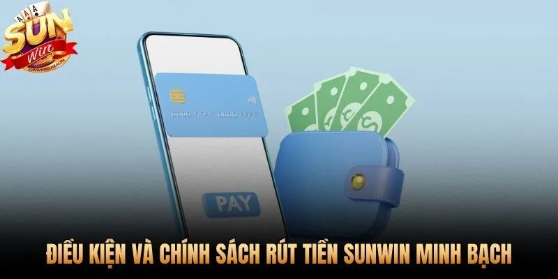 Chính sách rút tiền Sunwin công khai toàn bộ điều kiện không điều khoản ẩn