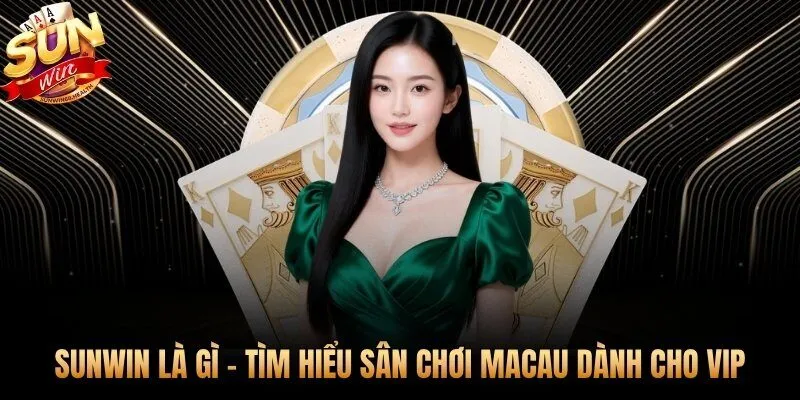 Sunwin  ông trùm thanh khoản game bài Macau chuẩn VIP